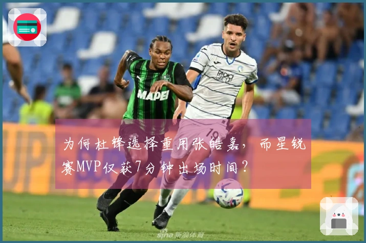 为何杜锋选择重用张皓嘉，而星锐赛MVP仅获7分钟出场时间？