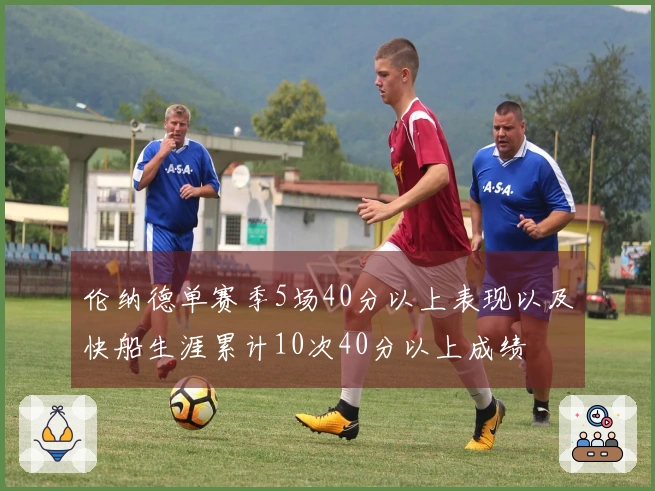 伦纳德单赛季5场40分以上表现以及快船生涯累计10次40分以上成绩