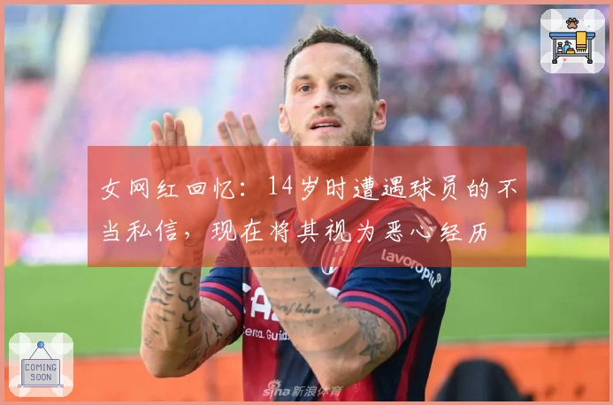 女网红回忆：14岁时遭遇球员的不当私信，现在将其视为恶心经历