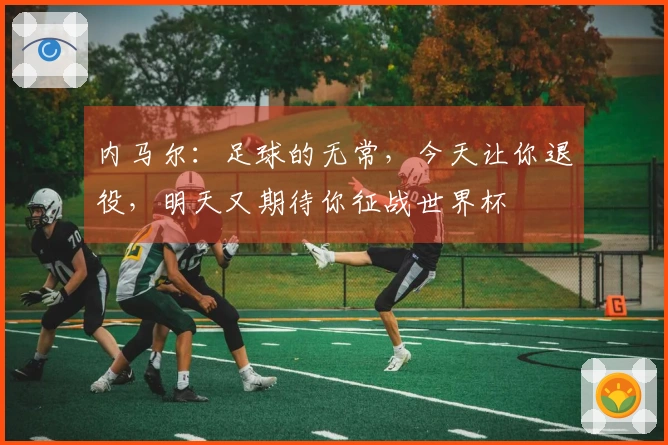 内马尔：足球的无常，今天让你退役，明天又期待你征战世界杯