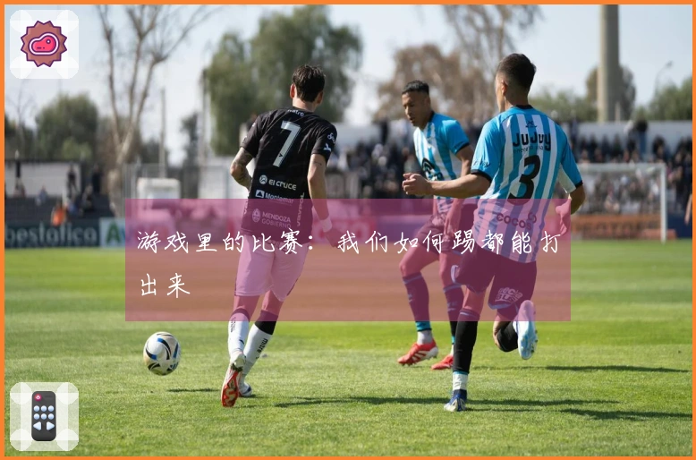 游戏里的比赛：我们如何踢都能打出来